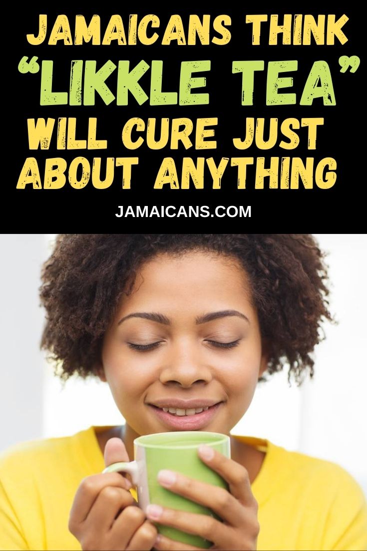 Jamaicans Think Likkle Tea Will Cure Just About Anything - PIN